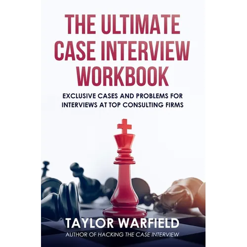 The Ultimate Case Interview Workbook: Exclusive Cases and Problems for Interviews at Top Consulting Firms - Paperback