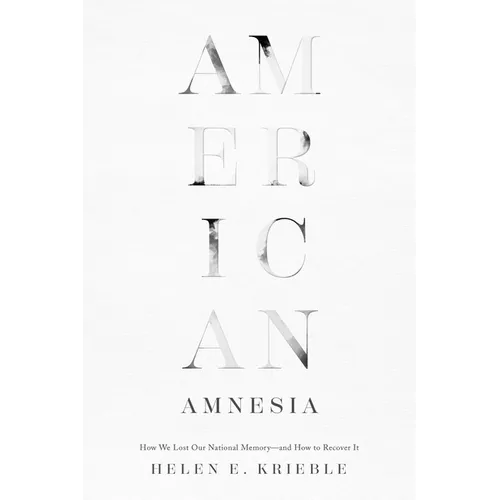 American Amnesia: How We Lost Our National Memory--And How to Recover It - Hardcover