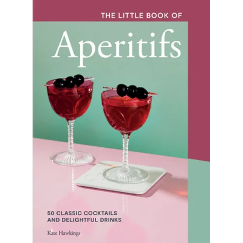 The Little Book of Aperitifs: 50 Classic Cocktails and Delightful Drinks - Hardcover