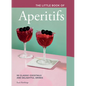 The Little Book of Aperitifs: 50 Classic Cocktails and Delightful Drinks - Hardcover