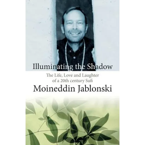 Illuminating the Shadow: The Life, Love and Laughter of a 20th century Sufi - Paperback