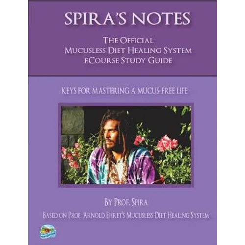 Spira's Notes: The Official Mucusless Diet Healing System Ecourse Study Guide - Paperback