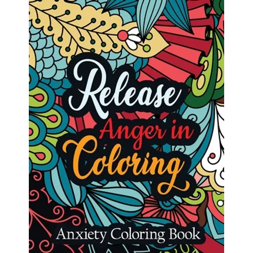 Release Anger in Coloring Anxiety Coloring Book: A Scripture Coloring Book for Adults & Teens, Relaxing & Creative Art Activities on High-Quality Extr - Paperback