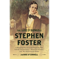 The Life and Songs of Stephen Foster: A Revealing Portrait of the Forgotten Man Behind Swanee River, Beautiful Dreamer, and My Old Kentucky Home - Hardcover