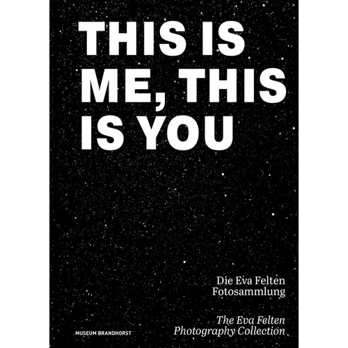 This Is Me, This Is You. the Eva Felten Photography Collection/ Die Eva Felten Fotosammlung - Hardcover