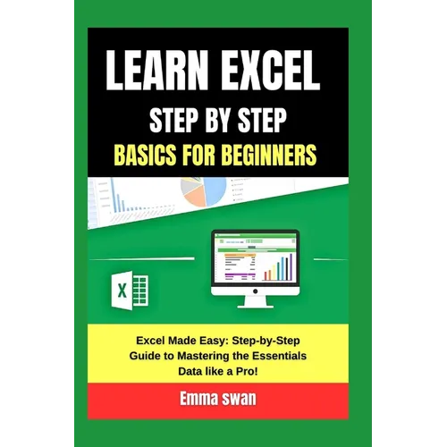 learn excel step by step basics for beginners: Excel Made Easy: Step-by-Step Guide to Mastering the Essentials Data like a Pro! - Paperback