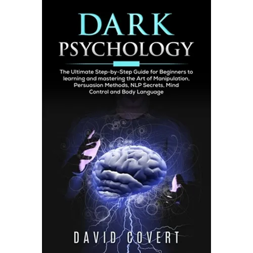 Dark Psychology: The Ultimate Step-by-Step Guide for Beginners to learning and mastering the Art of Manipulation, Persuasion Methods, N - Paperback