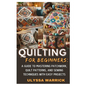 Quilting for Beginners: A Guide to Mastering Patchwork, Quilt Patterns, and Sewing Techniques with Easy Projects: Learn Essential Quilting Skills, Fab - Paperback