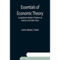 Essentials of Economic Theory; As Applied to Modern Problems of Industry and Public Policy - Paperback