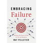 Embracing Failure: Harness the Power of Fear in Life and Business - Hardcover