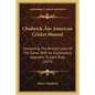 Chadwick's American Cricket Manual: Containing The Revised Laws Of The Game, With An Explanatory Appendix To Each Rule (1873) - Paperback