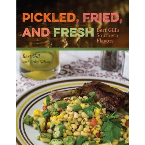 Pickled, Fried, and Fresh: Bert Gill's Southern Flavors - Hardcover