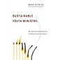 Sustainable Youth Ministry: Why Most Youth Ministry Doesn't Last and What Your Church Can Do about It - Paperback