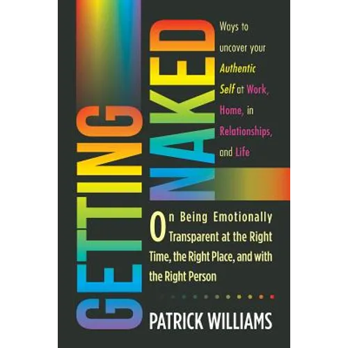 Getting Naked: On Being Emotionally Transparent at the Right time, the Right Place, and with the Right Person - Paperback