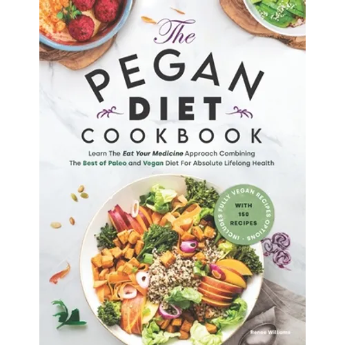 Pegan Diet Cookbook: Learn The Eat Your Medicine Approach With 150 Recipes Combining The Best of Paleo And Vegan Diet For Absolute Lifelong - Paperback
