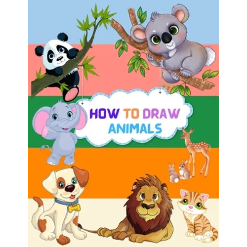 How To Draw Animals: Step By Step Drawing Book To Learn How To Draw Cute And Baby Animals For Beginner And Kids Age 9-12 - Paperback