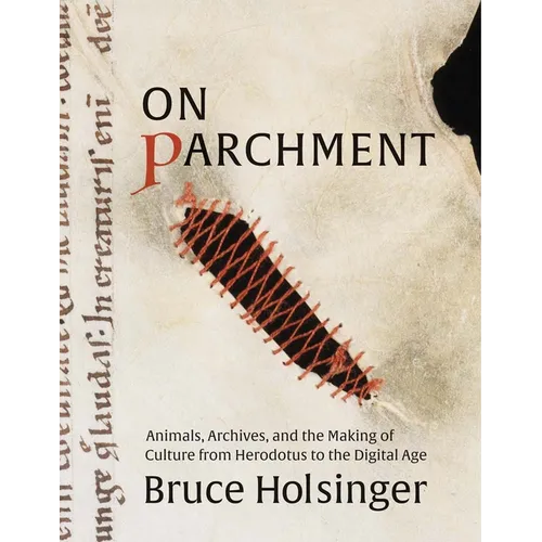 On Parchment: Animals, Archives, and the Making of Culture from Herodotus to the Digital Age - Hardcover