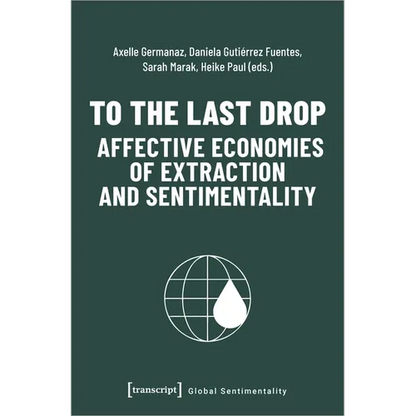 To the Last Drop - Affective Economies of Extraction and Sentimentality - Paperback
