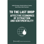 To the Last Drop - Affective Economies of Extraction and Sentimentality - Paperback