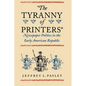 "The Tyranny of Printers": Newspaper Politics in the Early American Republic - Paperback