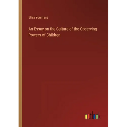An Essay on the Culture of the Observing Powers of Children - Paperback