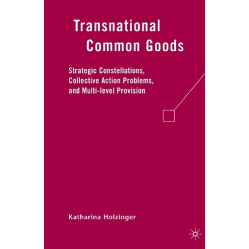Transnational Common Goods: Strategic Constellations, Collective Action Problems, and Multi-Level Provision - Paperback