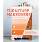 Furniture Makeovers: Simple Techniques for Transforming Furniture with Paint, Stains, Paper, Stencils, and More - Hardcover