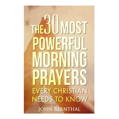 Prayer: 30 Most Powerful Morning Prayers Every Christian Needs To Know - Paperback