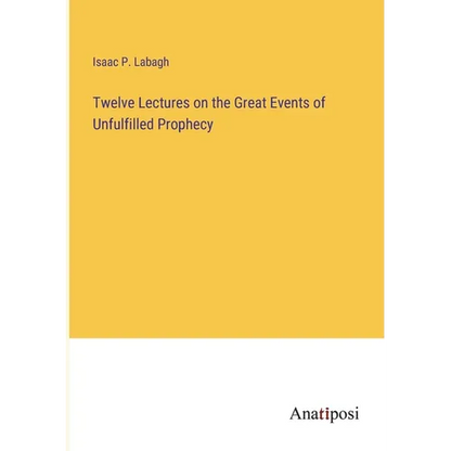 Twelve Lectures on the Great Events of Unfulfilled Prophecy - Paperback