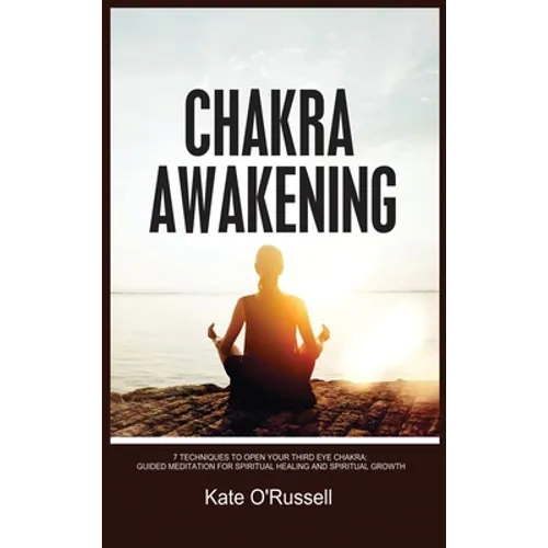 Chakra Awakening: 7 Techniques to Open Your Third Eye Chakra: Guided Meditation for Spiritual Healing and Spiritual Growth - Hardcover