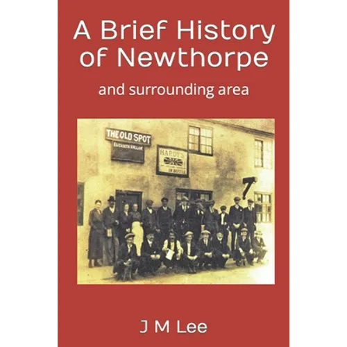 A Brief History of Newthorpe: and surrounding area - Paperback