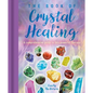 The Book of Crystal Healing: A Comprehensive Guide to This Powerful Therapy - Hardcover