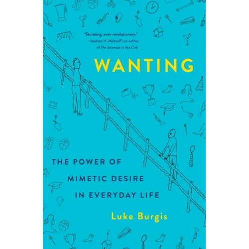 Wanting: The Power of Mimetic Desire in Everyday Life - Hardcover