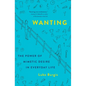 Wanting: The Power of Mimetic Desire in Everyday Life - Hardcover