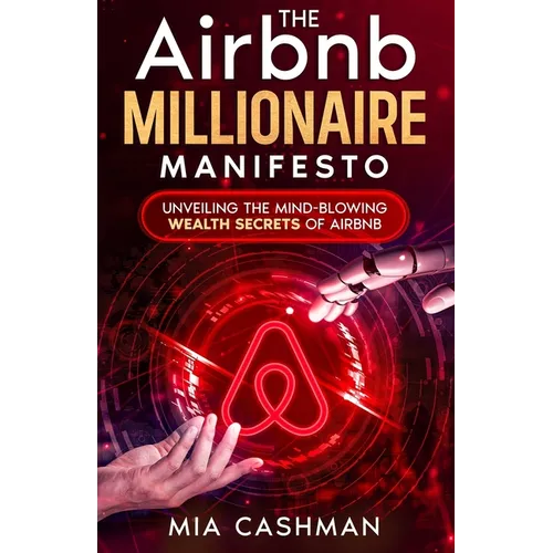 The Airbnb Millionaire Manifesto: Unveiling the Mind-Blowing Wealth Secrets of Airbnb - Paperback