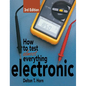 How to Test Almost Everything Electronic - Hardcover