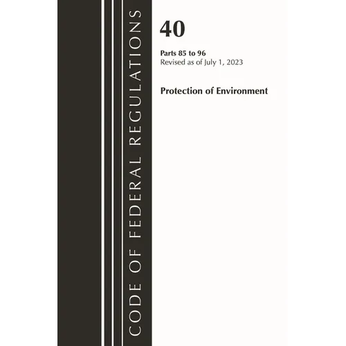 Code of Federal Regulations, Title 40 Protection of the Environment 85-96, Revised as of July 1, 2023 - Paperback