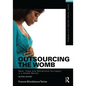 Outsourcing the Womb: Race, Class and Gestational Surrogacy in a Global Market - Paperback