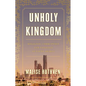 Unholy Kingdom: Religion, Corruption and Violence in Saudi Arabia - Hardcover