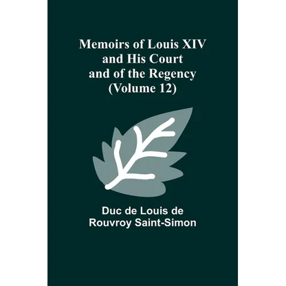 Memoirs of Louis XIV and His Court and of the Regency (Volume 12) - Paperback