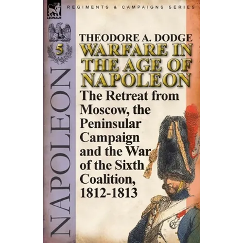 Warfare in the Age of Napoleon-Volume 5: The Retreat from Moscow, the Peninsular Campaign and the War of the Sixth Coalition, 1812-1813 - Paperback