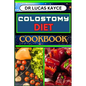 Colostomy Diet Cookbook: Delicious And Nutrient-Packed Friendly Recipes For Savoring Life After Surgery, Wellness And Healthy Lifestyle - Paperback