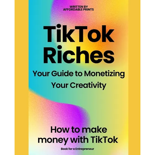 TikTok Riches: Your Guide to Monetizing Your Creativity: How to make money on tiktok - Paperback