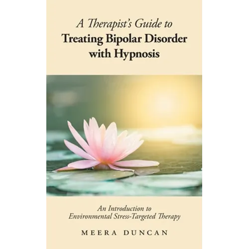 A Therapist's Guide To Treating Bipolar Disorder With Hypnosis: An Introduction to Environmental Stress-Targeted Therapy - Paperback