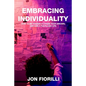 Embracing Individuality: How to Be Yourself, Chase Your Dreams, and Live a Fulfilling Life - Paperback