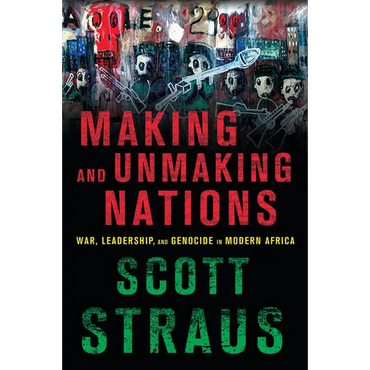 Making and Unmaking Nations: War, Leadership, and Genocide in Modern Africa - Paperback
