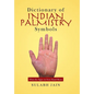 Dictionary of Indian Palmistry Symbols: What the Signs on Your Hand Mean - Hardcover