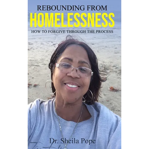 Rebounding From Homelessness: How To Forgive Through The Process - Hardcover
