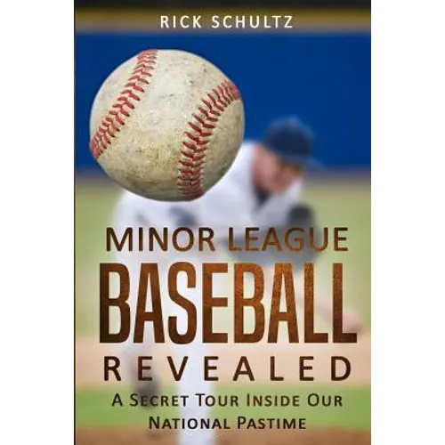 Minor League Baseball Revealed: A Secret Tour Inside Our National Pastime - Paperback