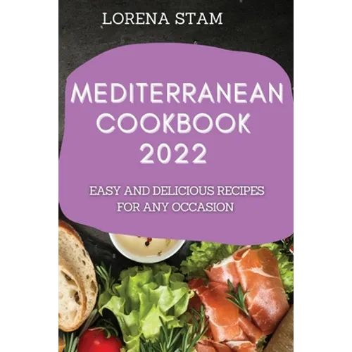 Mediterranean Cookbook 2022: Easy and Delicious Recipes for Any Occasion - Paperback